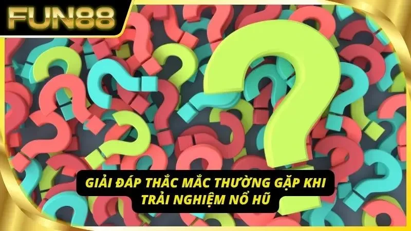 Thắc mắc thường gặp của người chơi sẽ được giải đáp